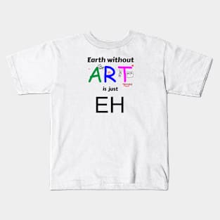 earth is just eh without art Kids T-Shirt